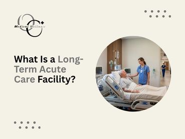 What Is a Long-Term Acute Care Facility?